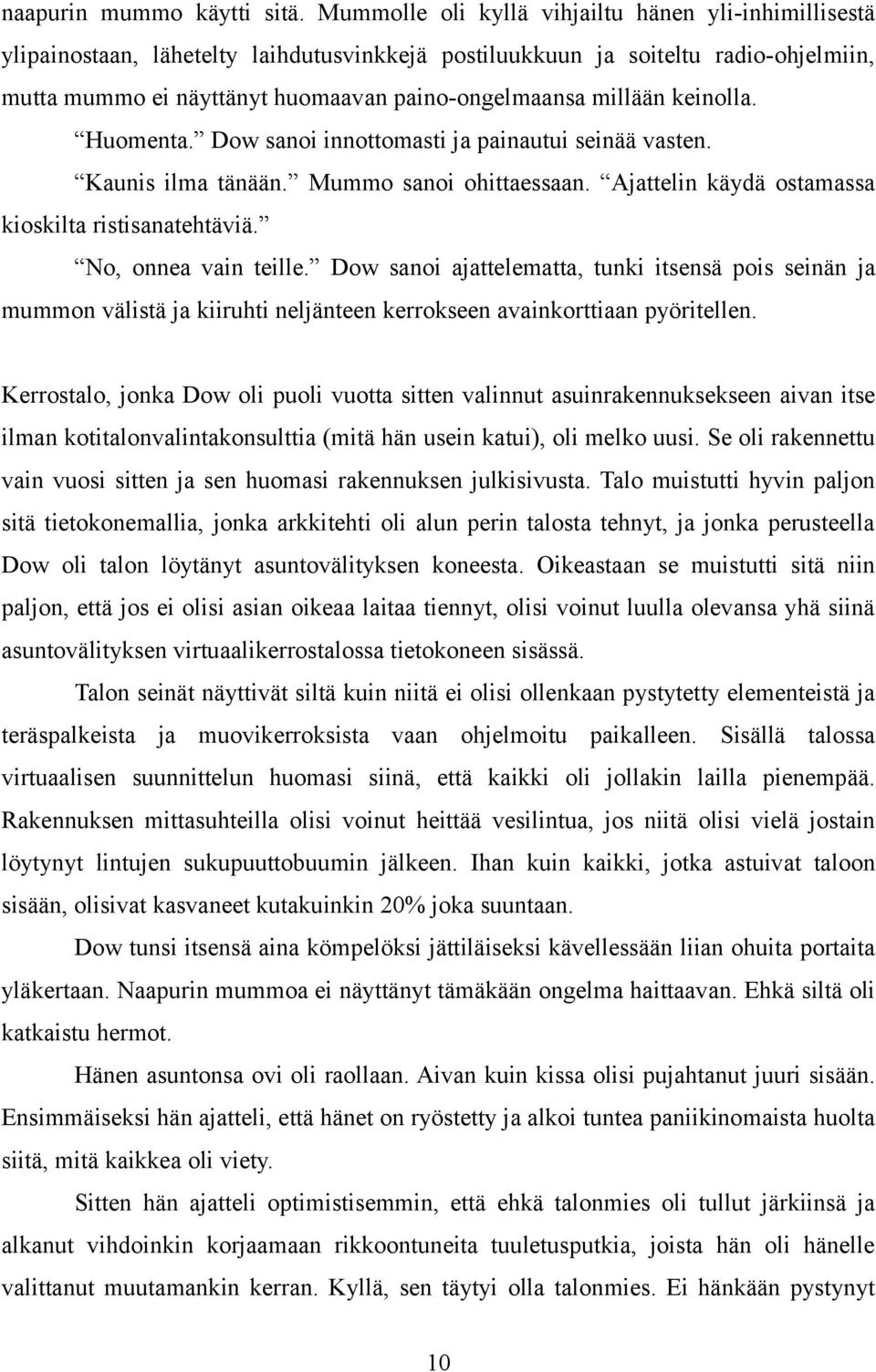 millään keinolla. Huomenta. Dow sanoi innottomasti ja painautui seinää vasten. Kaunis ilma tänään. Mummo sanoi ohittaessaan. Ajattelin käydä ostamassa kioskilta ristisanatehtäviä.