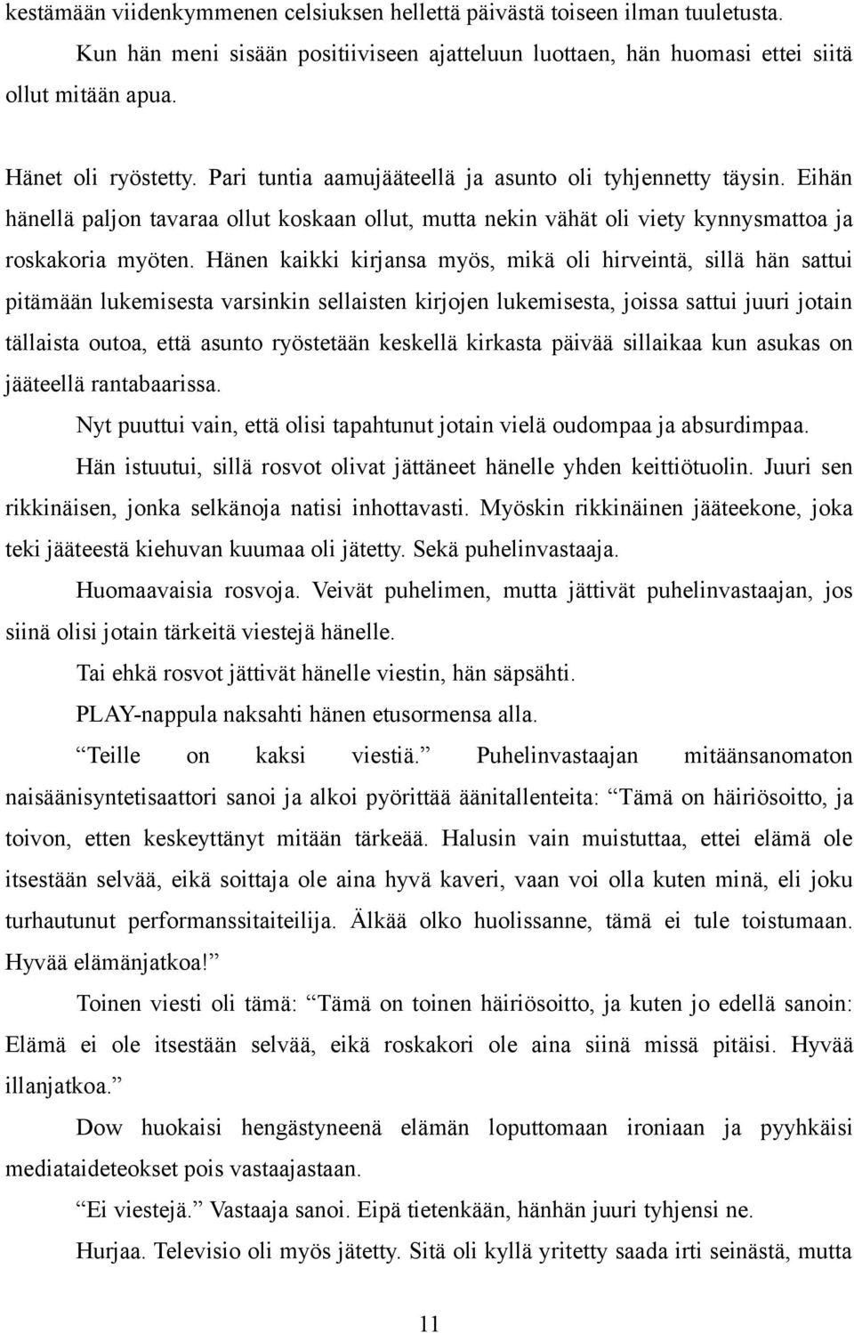 Hänen kaikki kirjansa myös, mikä oli hirveintä, sillä hän sattui pitämään lukemisesta varsinkin sellaisten kirjojen lukemisesta, joissa sattui juuri jotain tällaista outoa, että asunto ryöstetään