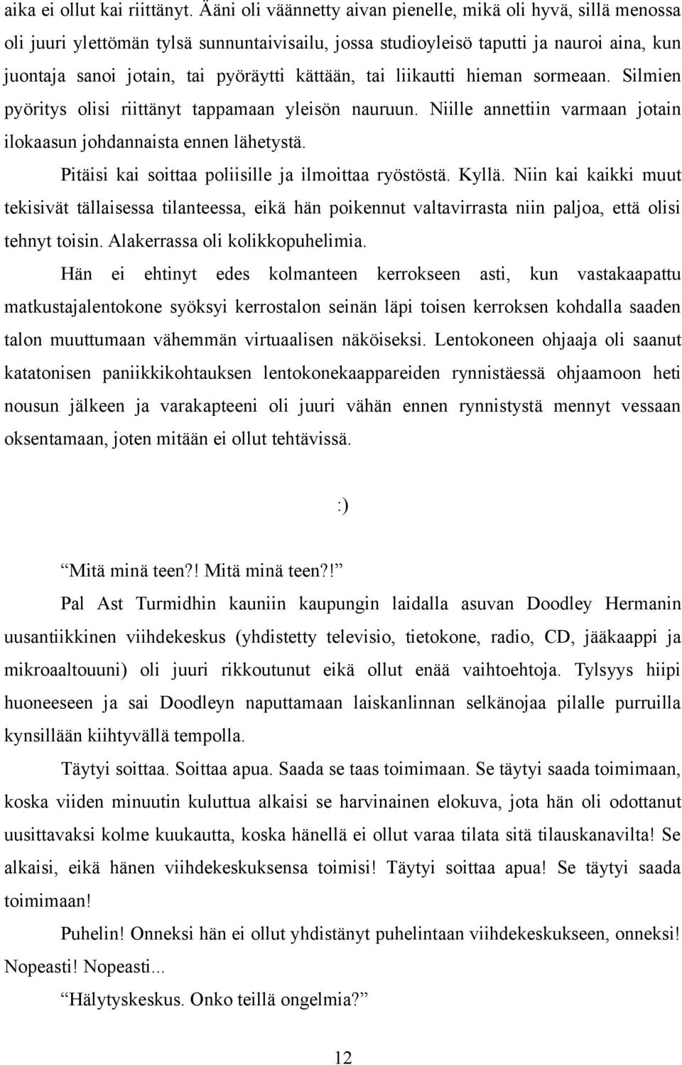 kättään, tai liikautti hieman sormeaan. Silmien pyöritys olisi riittänyt tappamaan yleisön nauruun. Niille annettiin varmaan jotain ilokaasun johdannaista ennen lähetystä.