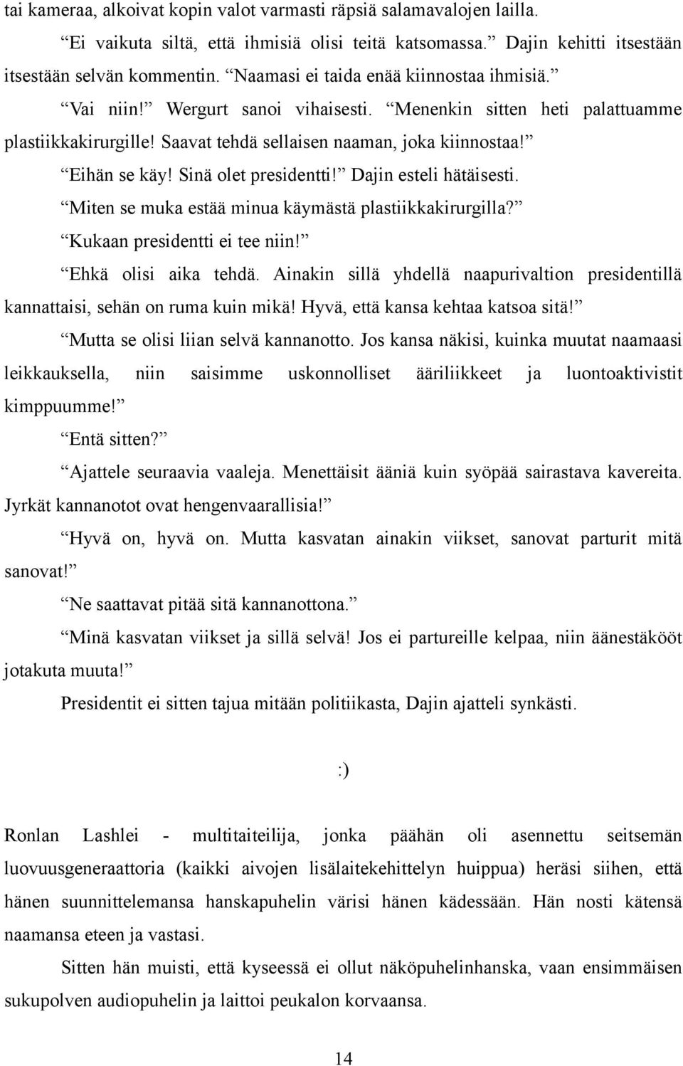 Sinä olet presidentti! Dajin esteli hätäisesti. Miten se muka estää minua käymästä plastiikkakirurgilla? Kukaan presidentti ei tee niin! Ehkä olisi aika tehdä.