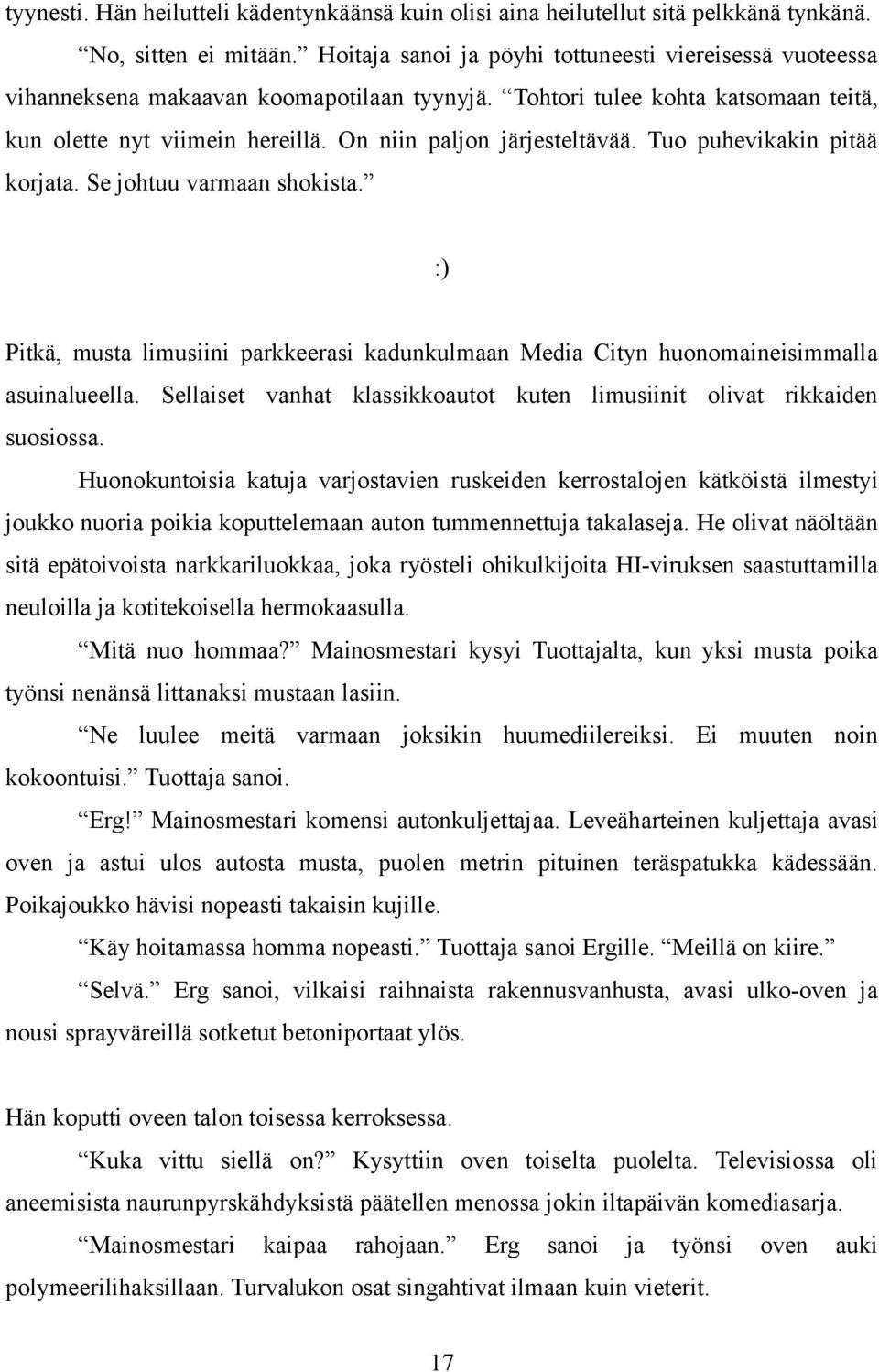 On niin paljon järjesteltävää. Tuo puhevikakin pitää korjata. Se johtuu varmaan shokista. :) Pitkä, musta limusiini parkkeerasi kadunkulmaan Media Cityn huonomaineisimmalla asuinalueella.