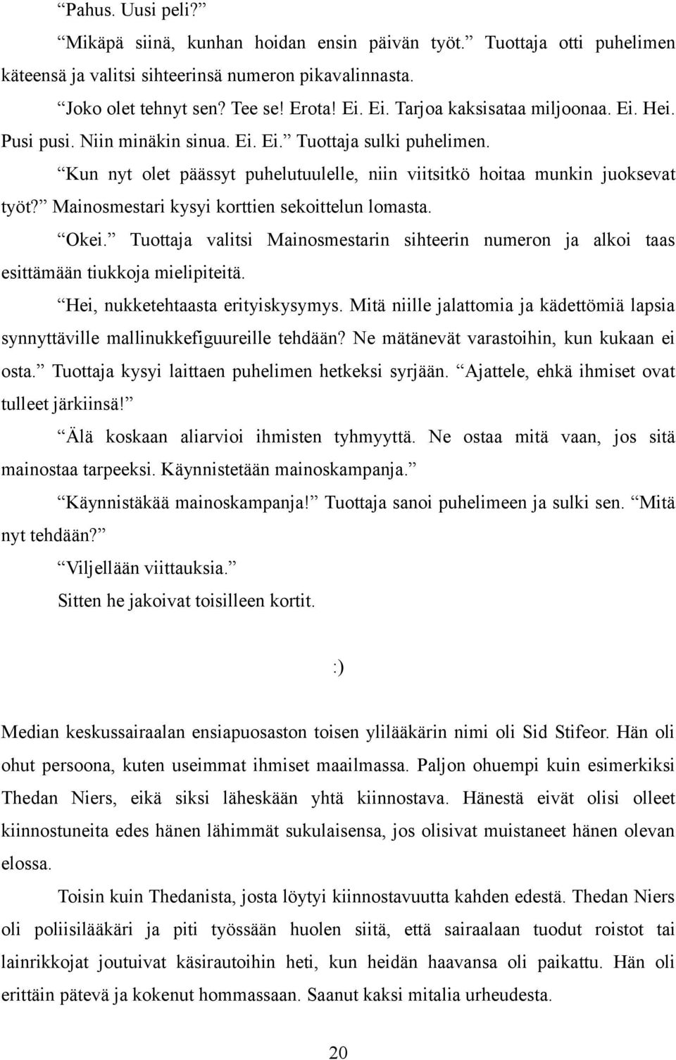 Mainosmestari kysyi korttien sekoittelun lomasta. Okei. Tuottaja valitsi Mainosmestarin sihteerin numeron ja alkoi taas esittämään tiukkoja mielipiteitä. Hei, nukketehtaasta erityiskysymys.