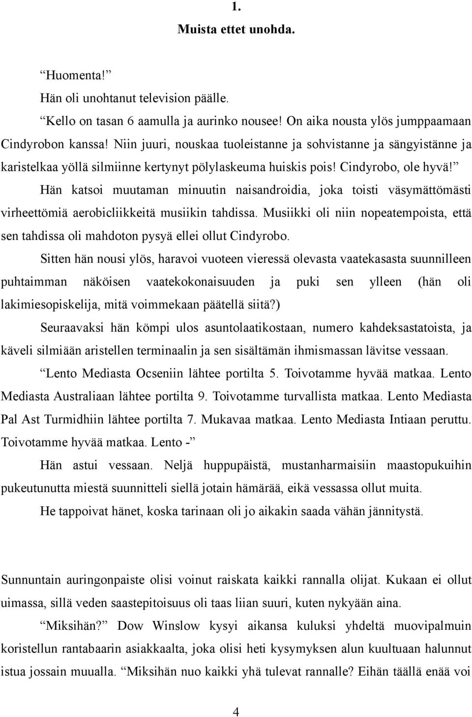 Hän katsoi muutaman minuutin naisandroidia, joka toisti väsymättömästi virheettömiä aerobicliikkeitä musiikin tahdissa.