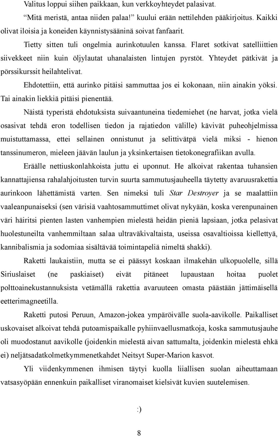 Flaret sotkivat satelliittien siivekkeet niin kuin öljylautat uhanalaisten lintujen pyrstöt. Yhteydet pätkivät ja pörssikurssit heilahtelivat.