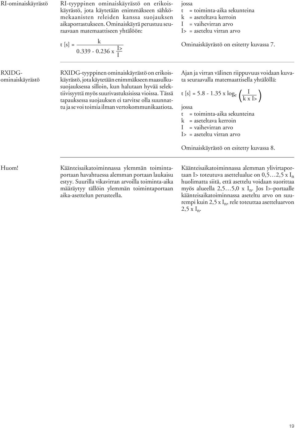 6 x I> I jossa t = toiminta-aika sekunteina k = aseteltava kerroin I = vaihevirran arvo I> = aseteltu virran arvo Ominaiskäyrästö on esitetty kuvassa 7.