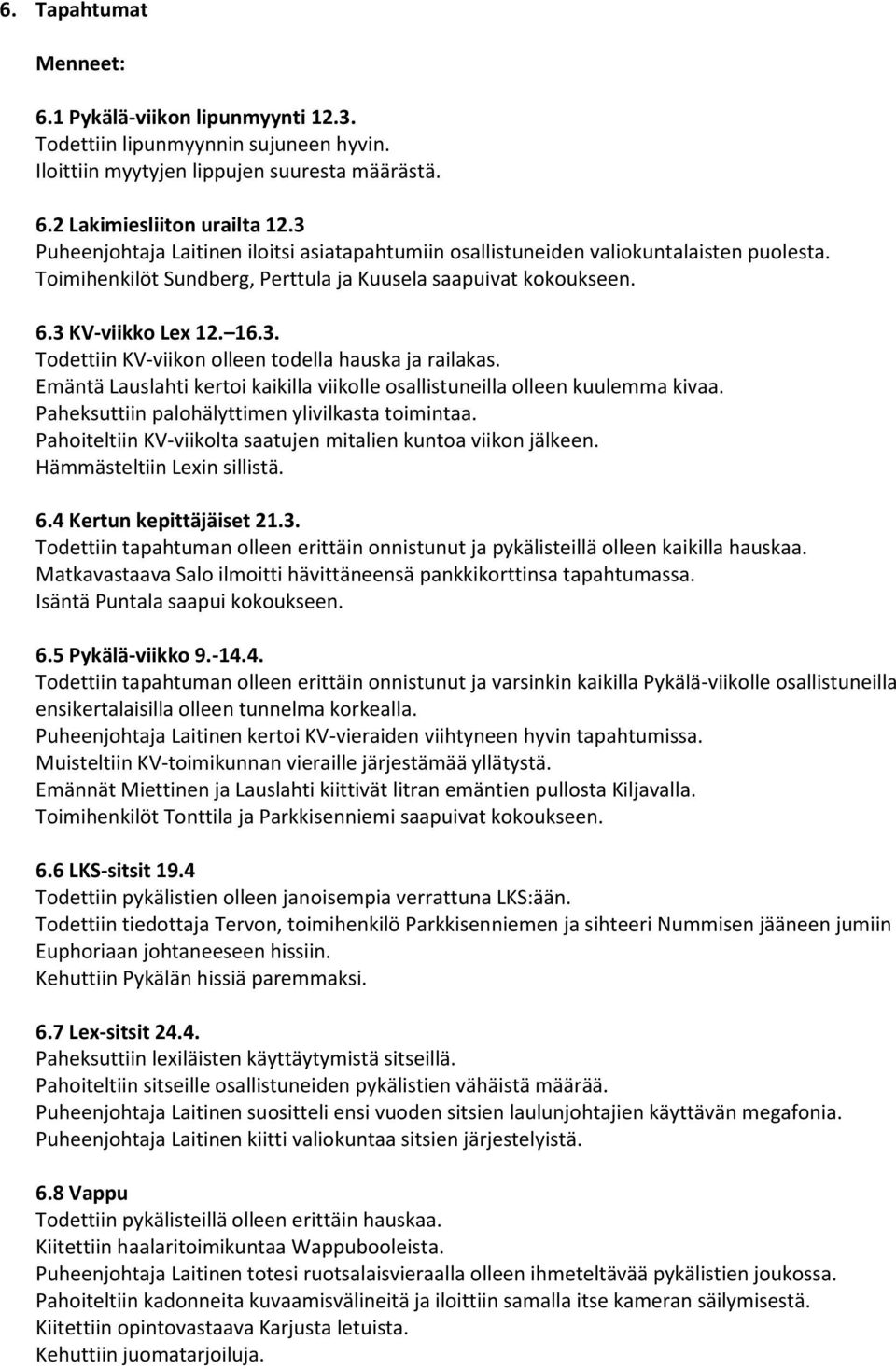 Emäntä Lauslahti kertoi kaikilla viikolle osallistuneilla olleen kuulemma kivaa. Paheksuttiin palohälyttimen ylivilkasta toimintaa. Pahoiteltiin KV-viikolta saatujen mitalien kuntoa viikon jälkeen.