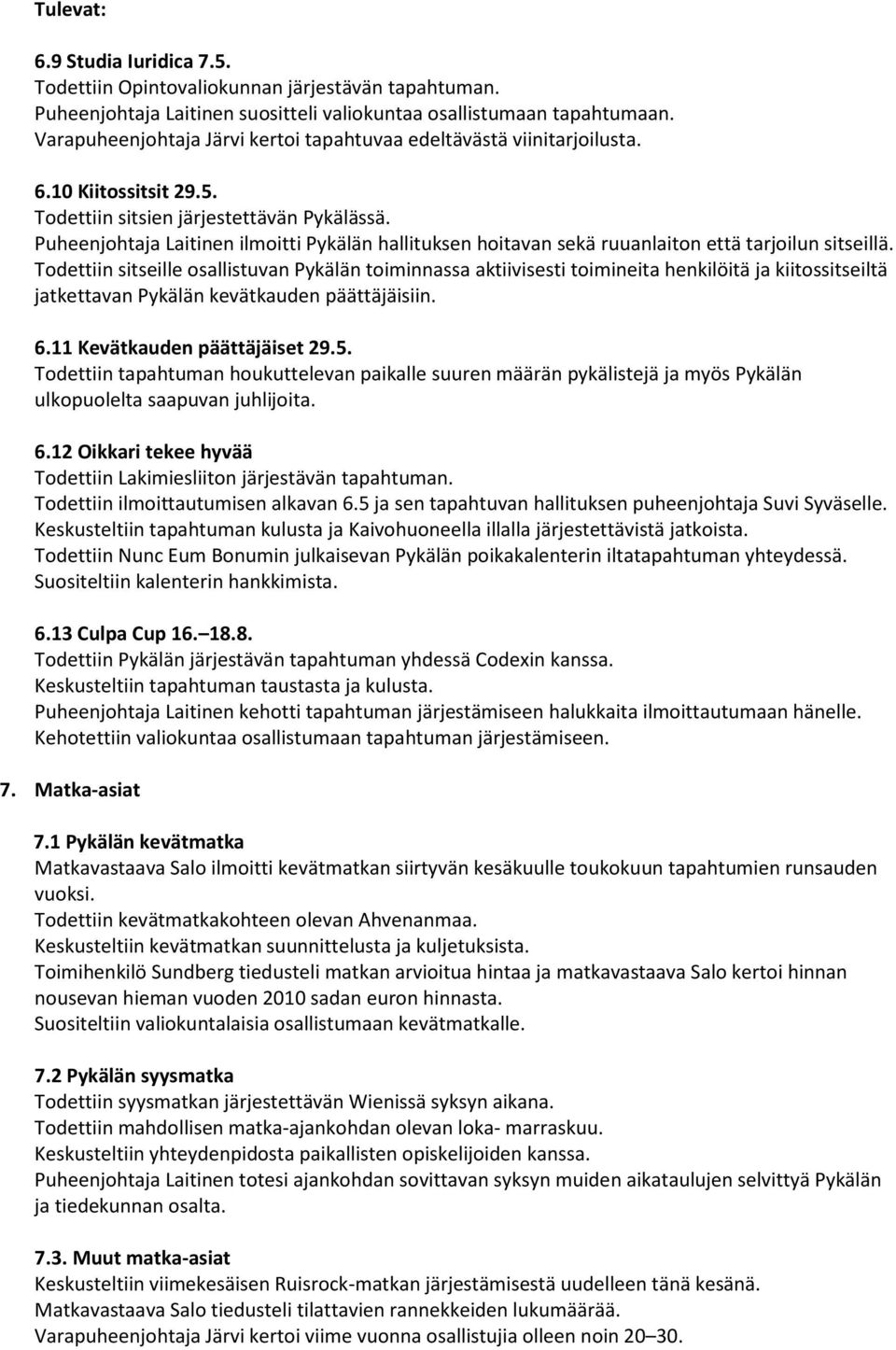 Puheenjohtaja Laitinen ilmoitti Pykälän hallituksen hoitavan sekä ruuanlaiton että tarjoilun sitseillä.