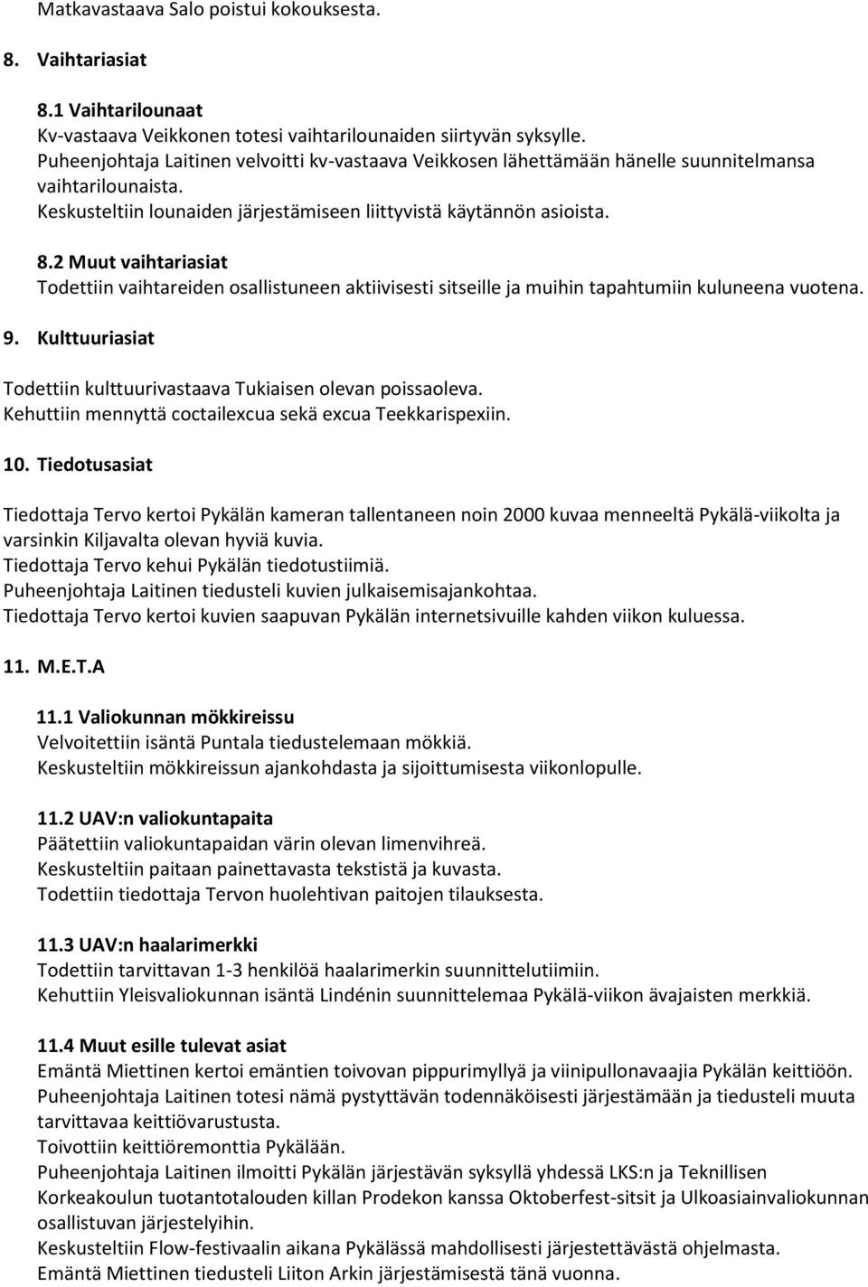 2 Muut vaihtariasiat Todettiin vaihtareiden osallistuneen aktiivisesti sitseille ja muihin tapahtumiin kuluneena vuotena. 9. Kulttuuriasiat Todettiin kulttuurivastaava Tukiaisen olevan poissaoleva.