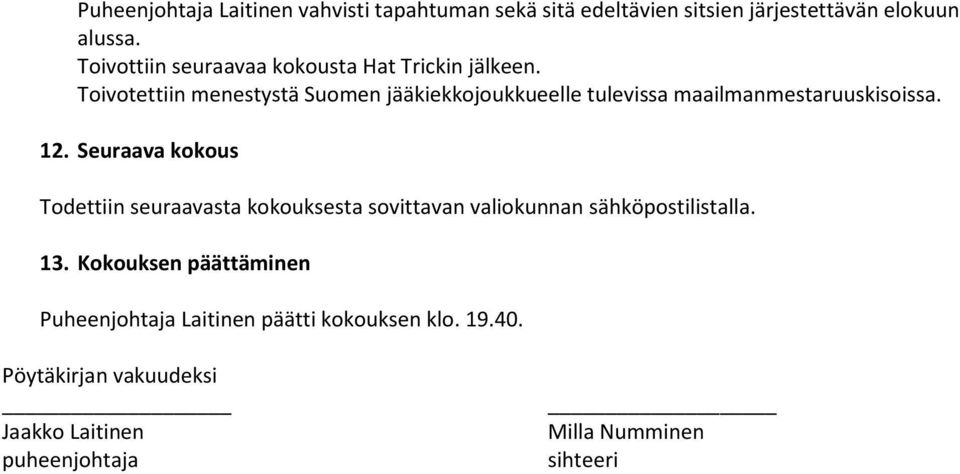 Toivotettiin menestystä Suomen jääkiekkojoukkueelle tulevissa maailmanmestaruuskisoissa. 12.