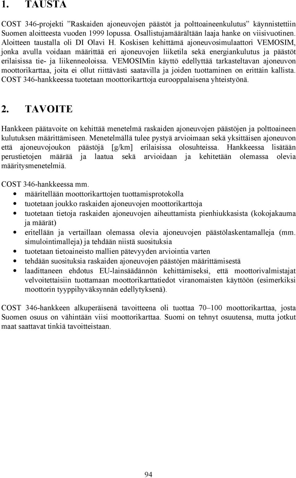 Koskisen kehittämä ajoneuvosimulaattori VEMOSIM, jonka avulla voidaan määrittää eri ajoneuvojen liiketila sekä energiankulutus ja päästöt erilaisissa tie- ja liikenneoloissa.