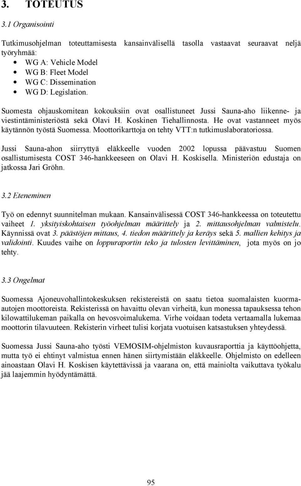 Moottorikarttoja on tehty VTT:n tutkimuslaboratoriossa. Jussi Sauna-ahon siirryttyä eläkkeelle vuoden 2002 lopussa päävastuu Suomen osallistumisesta COST 346-hankkeeseen on Olavi H. Koskisella.