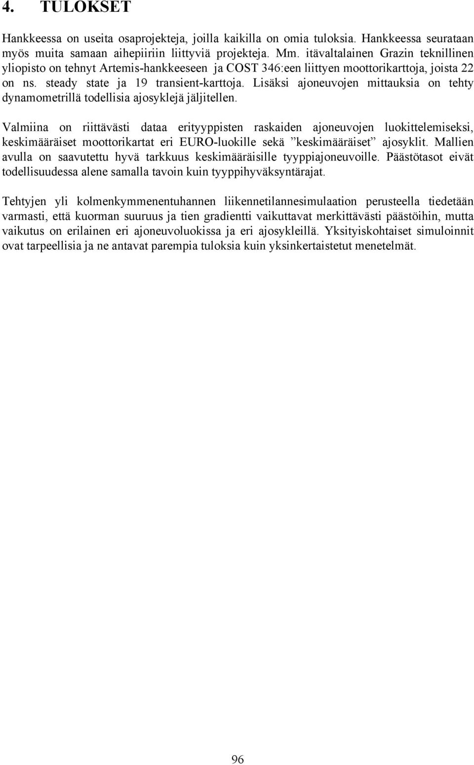 Lisäksi ajoneuvojen mittauksia on tehty dynamometrillä todellisia ajosyklejä jäljitellen.