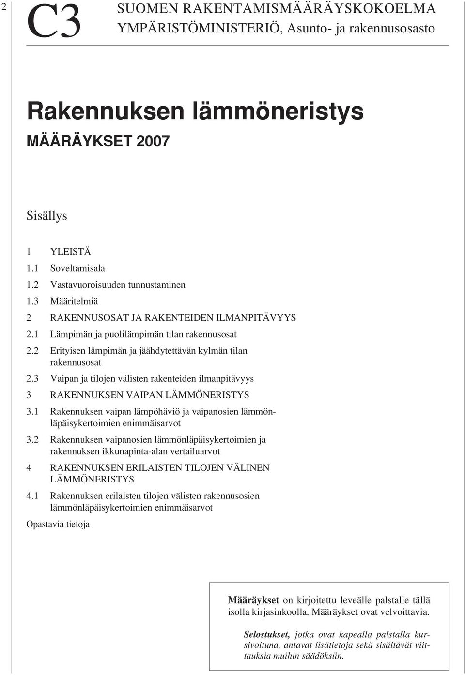 2 Erityisen lämpimän ja jäähdytettävän kylmän tilan rakennusosat 2.3 Vaipan ja tilojen välisten rakenteiden ilmanpitävyys 3 RAKENNUKSEN VAIPAN LÄMMÖNERISTYS 3.