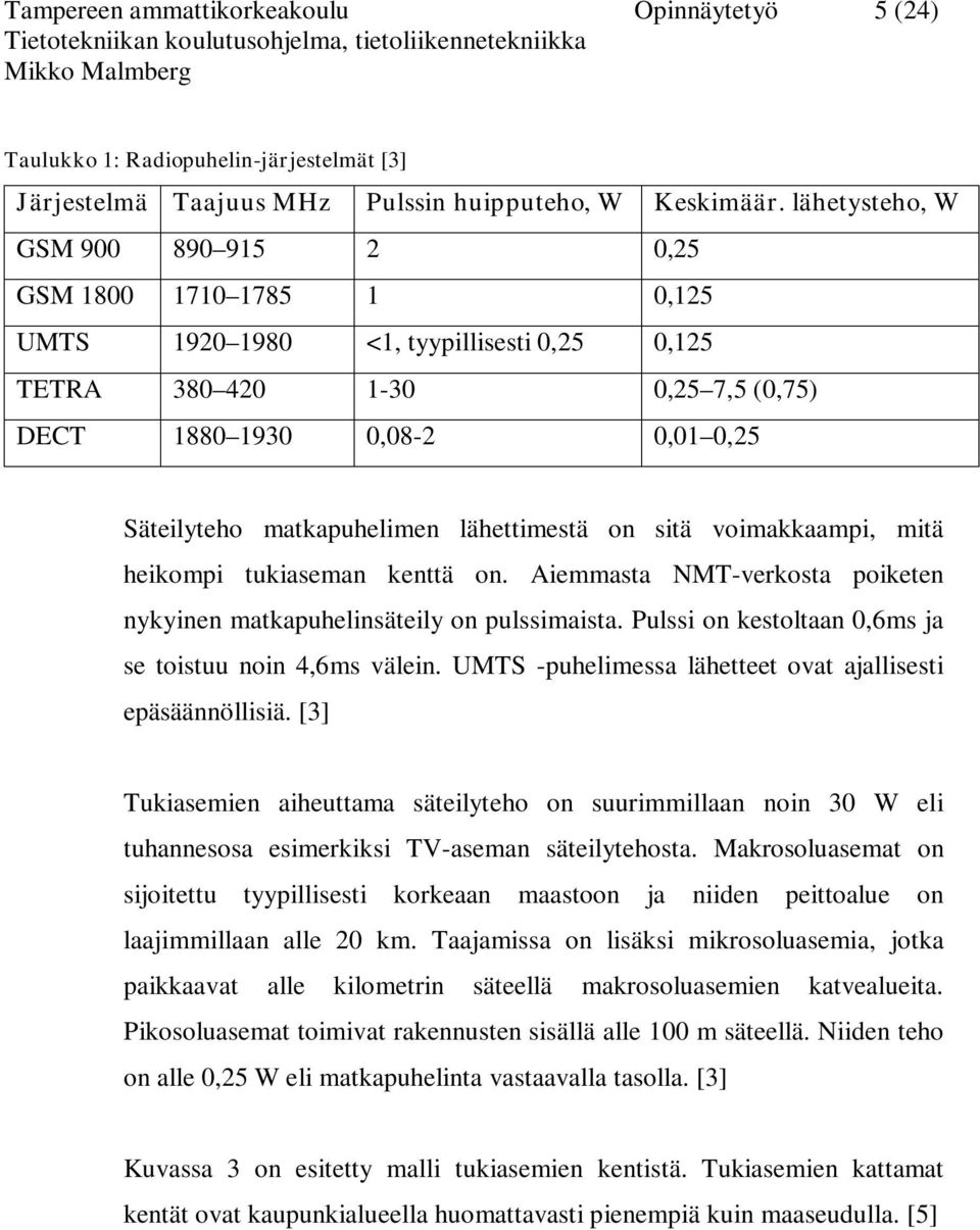 matkapuhelimen lähettimestä on sitä voimakkaampi, mitä heikompi tukiaseman kenttä on. Aiemmasta NMT-verkosta poiketen nykyinen matkapuhelinsäteily on pulssimaista.