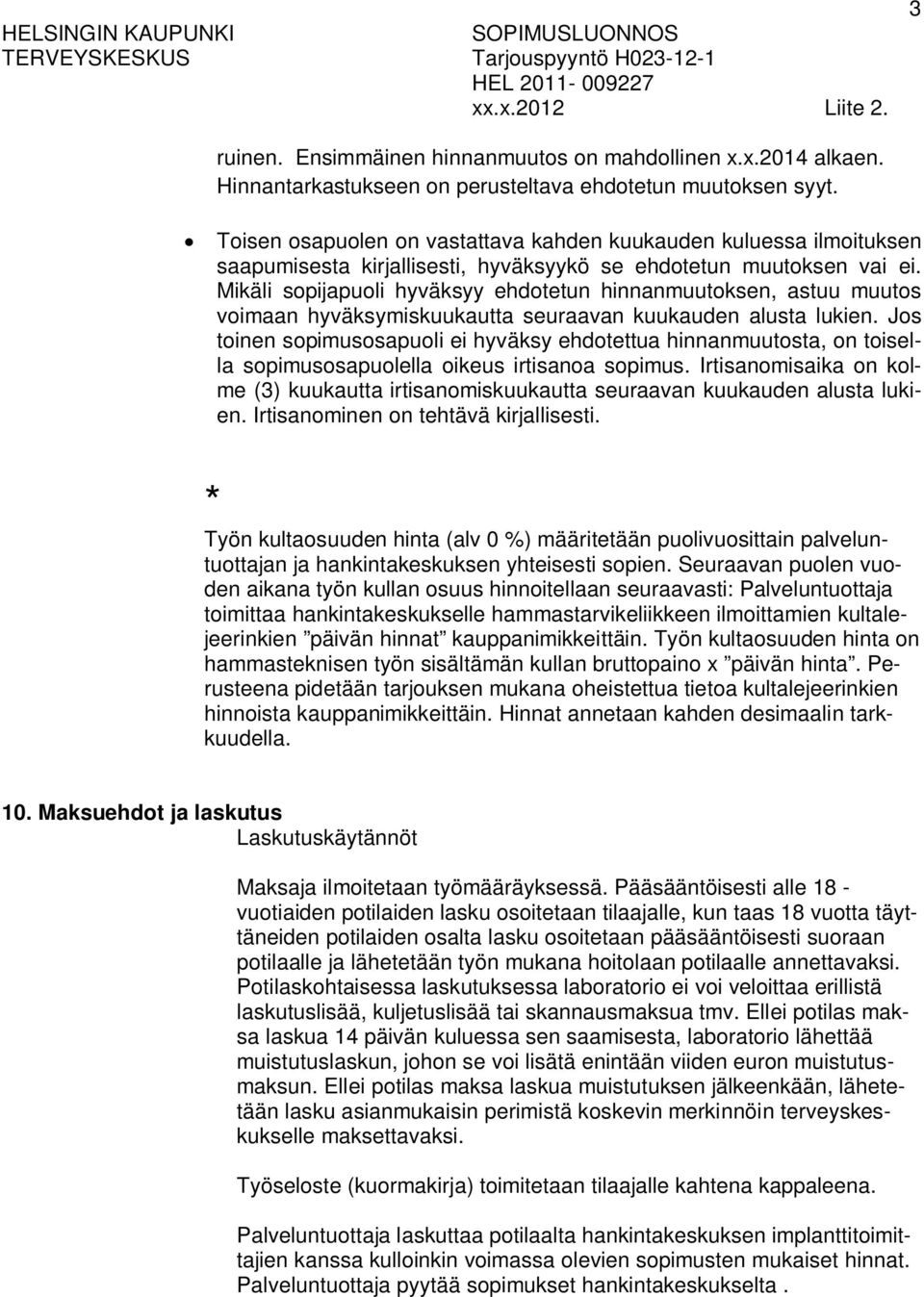 Mikäli sopijapuoli hyväksyy ehdotetun hinnanmuutoksen, astuu muutos voimaan hyväksymiskuukautta seuraavan kuukauden alusta lukien.