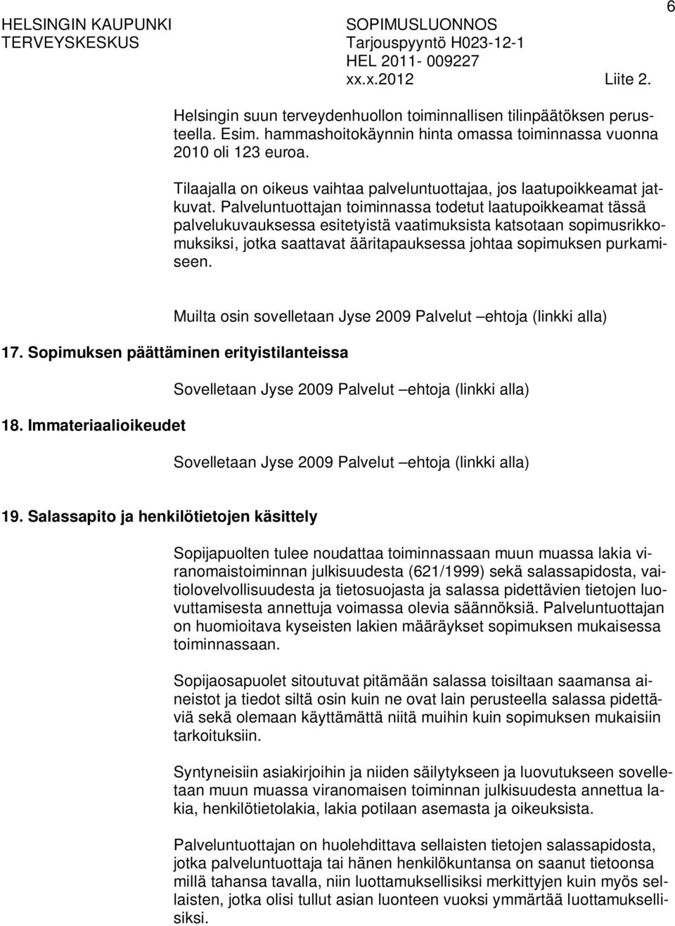 Palveluntuottajan toiminnassa todetut laatupoikkeamat tässä palvelukuvauksessa esitetyistä vaatimuksista katsotaan sopimusrikkomuksiksi, jotka saattavat ääritapauksessa johtaa sopimuksen purkamiseen.
