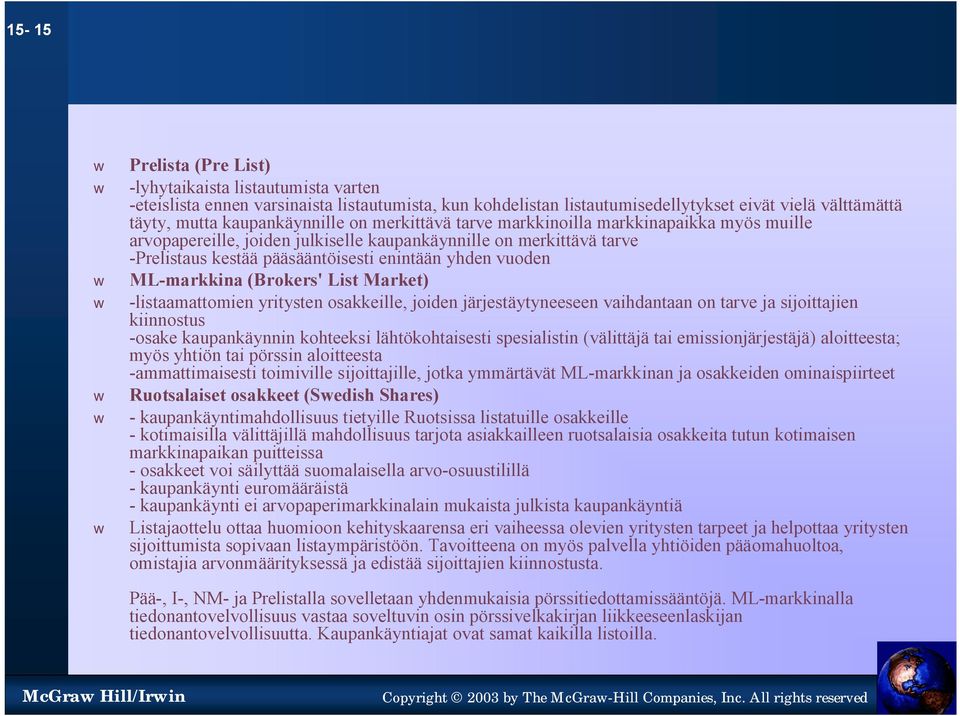 (Brokers' List Market) -listaamattomien yritysten osakkeille, joiden järjestäytyneeseen vaihdantaan on tarve ja sijoittajien kiinnostus -osake kaupankäynnin kohteeksi lähtökohtaisesti spesialistin