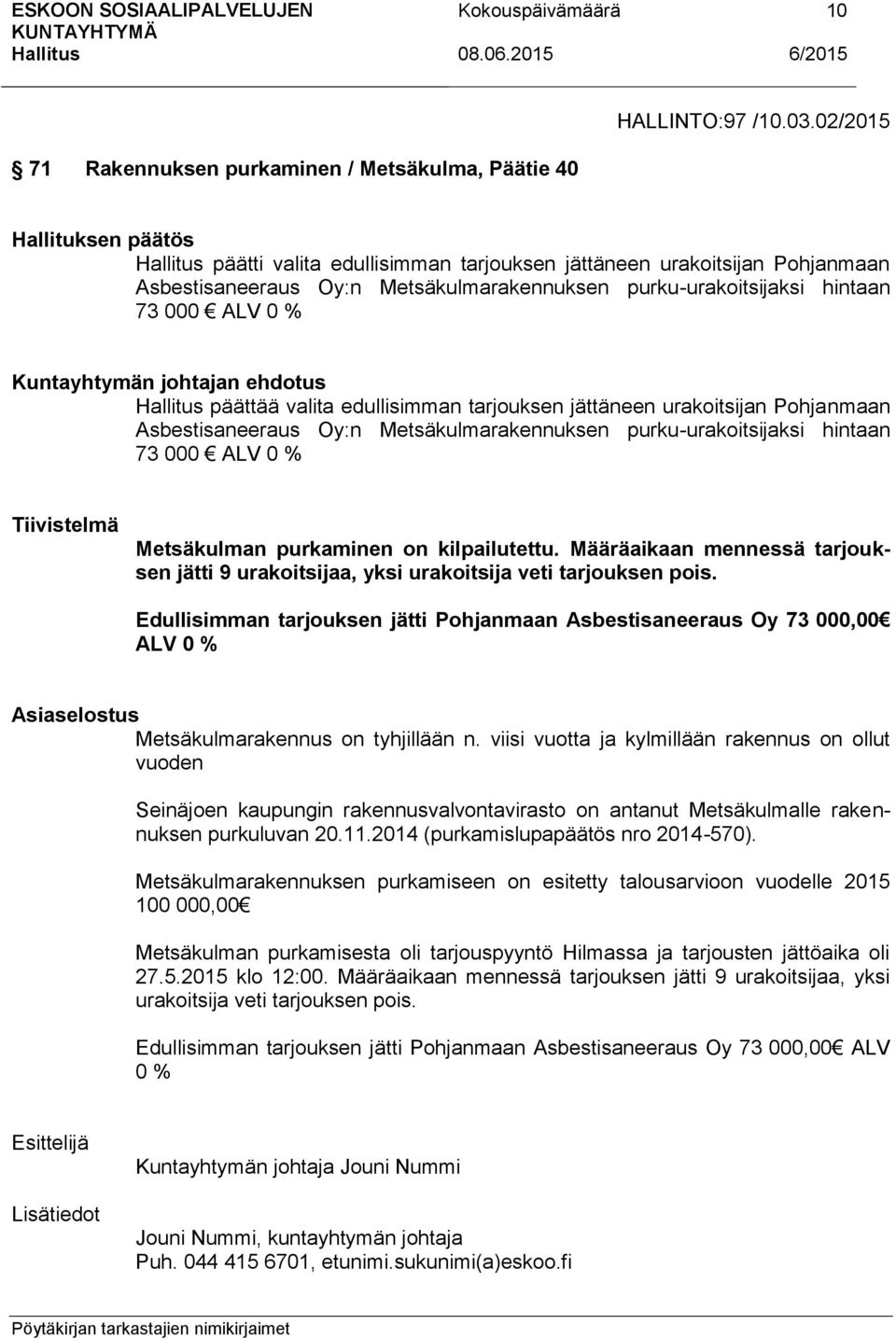 hintaan 73 000 ALV 0 % Kuntayhtymän johtajan ehdotus päättää valita edullisimman tarjouksen jättäneen urakoitsijan Pohjanmaan Asbestisaneeraus Oy:n Metsäkulmarakennuksen purku-urakoitsijaksi hintaan