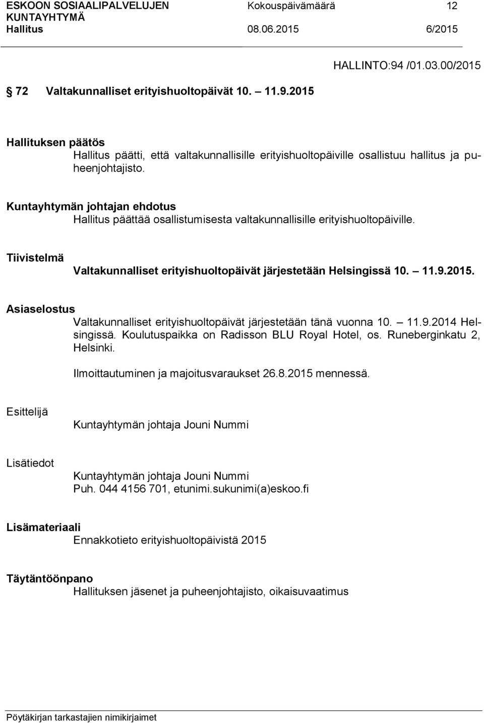 Asiaselostus Valtakunnalliset erityishuoltopäivät järjestetään tänä vuonna 10. 11.9.2014 Helsingissä. Koulutuspaikka on Radisson BLU Royal Hotel, os. Runeberginkatu 2, Helsinki.