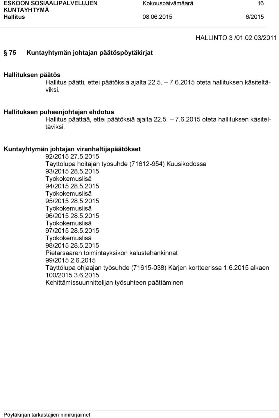 5.2015 Työkokemuslisä 94/2015 28.5.2015 Työkokemuslisä 95/2015 28.5.2015 Työkokemuslisä 9 28.5.2015 Työkokemuslisä 97/2015 28.5.2015 Työkokemuslisä 98/2015 28.5.2015 Pietarsaaren toimintayksikön kalustehankinnat 99/2015 2.