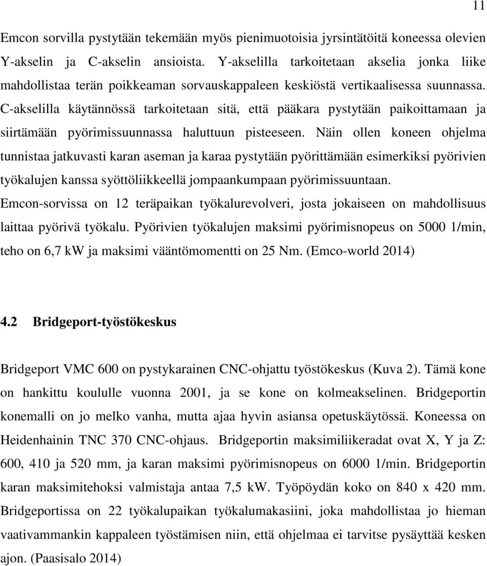 C-akselilla käytännössä tarkoitetaan sitä, että pääkara pystytään paikoittamaan ja siirtämään pyörimissuunnassa haluttuun pisteeseen.