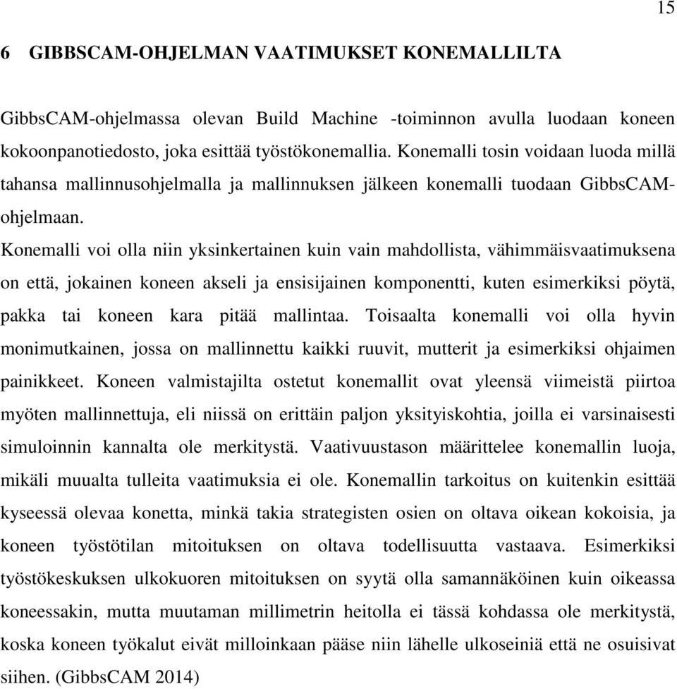 Konemalli voi olla niin yksinkertainen kuin vain mahdollista, vähimmäisvaatimuksena on että, jokainen koneen akseli ja ensisijainen komponentti, kuten esimerkiksi pöytä, pakka tai koneen kara pitää