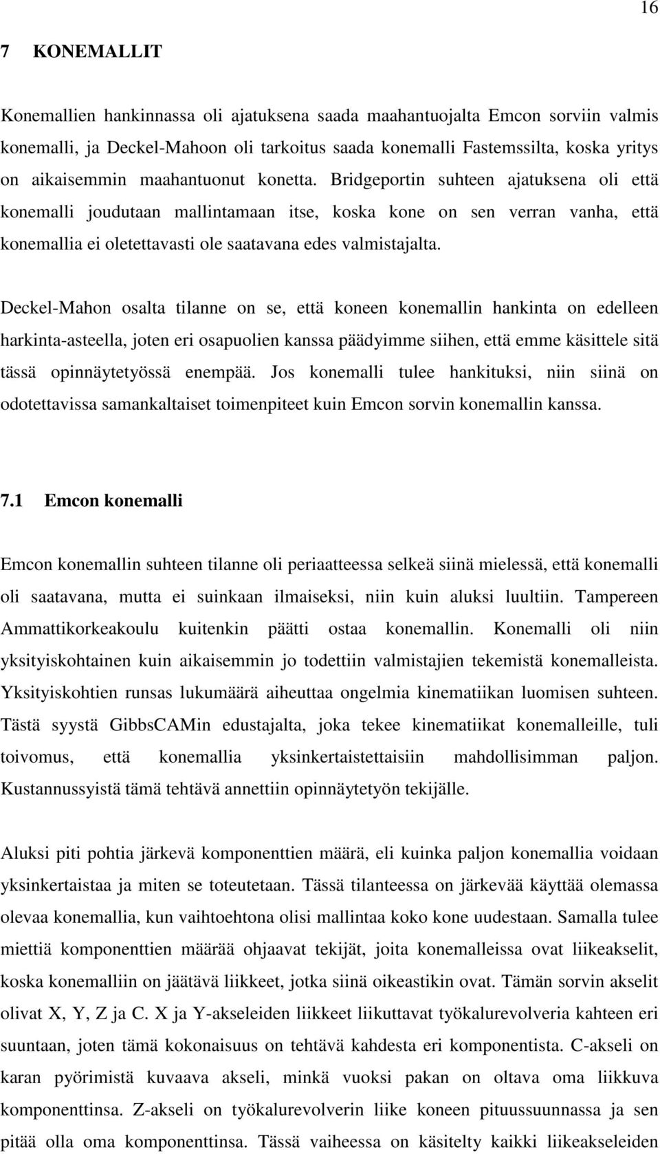 Deckel-Mahon osalta tilanne on se, että koneen konemallin hankinta on edelleen harkinta-asteella, joten eri osapuolien kanssa päädyimme siihen, että emme käsittele sitä tässä opinnäytetyössä enempää.