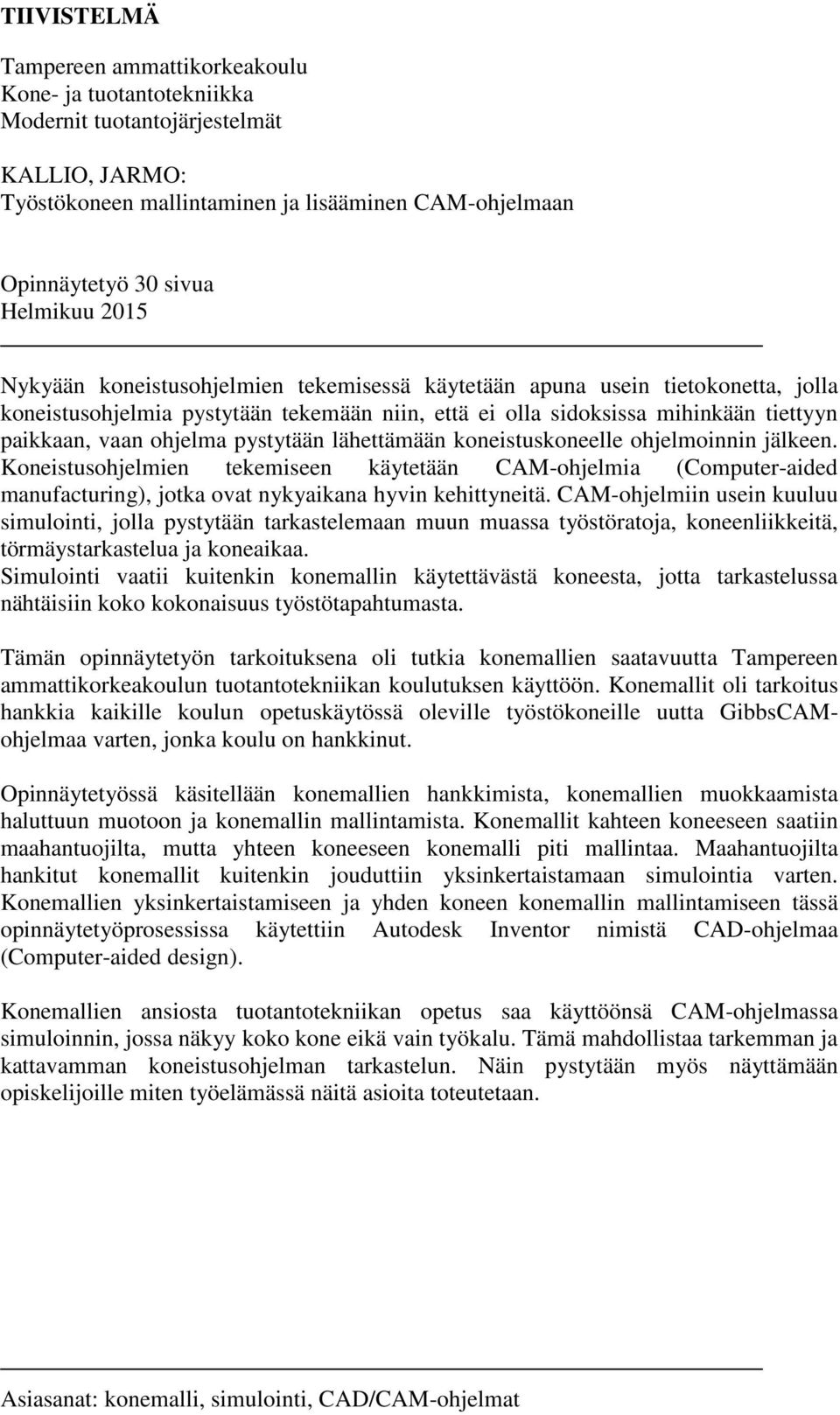 pystytään lähettämään koneistuskoneelle ohjelmoinnin jälkeen. Koneistusohjelmien tekemiseen käytetään CAM-ohjelmia (Computer-aided manufacturing), jotka ovat nykyaikana hyvin kehittyneitä.