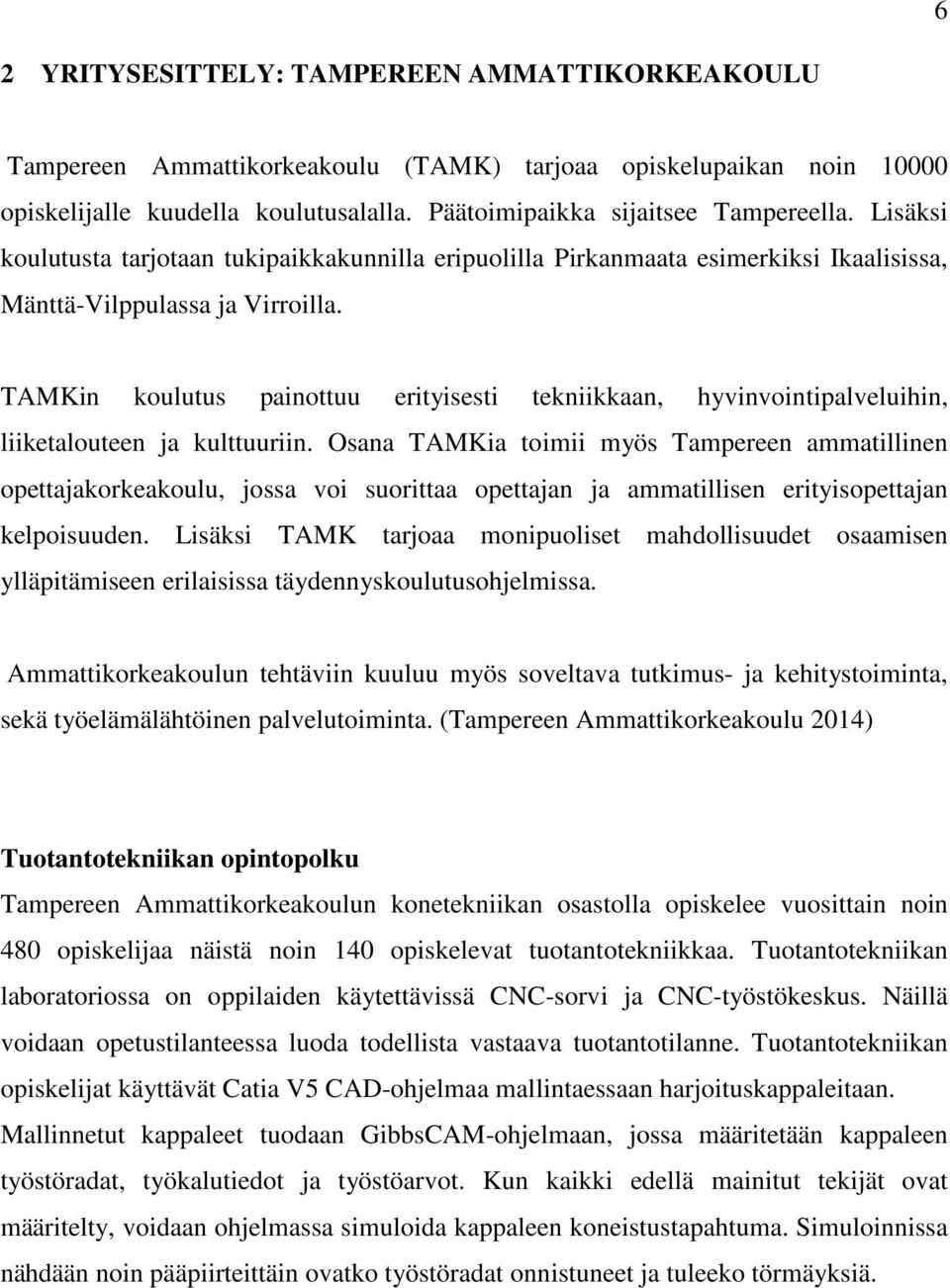 TAMKin koulutus painottuu erityisesti tekniikkaan, hyvinvointipalveluihin, liiketalouteen ja kulttuuriin.