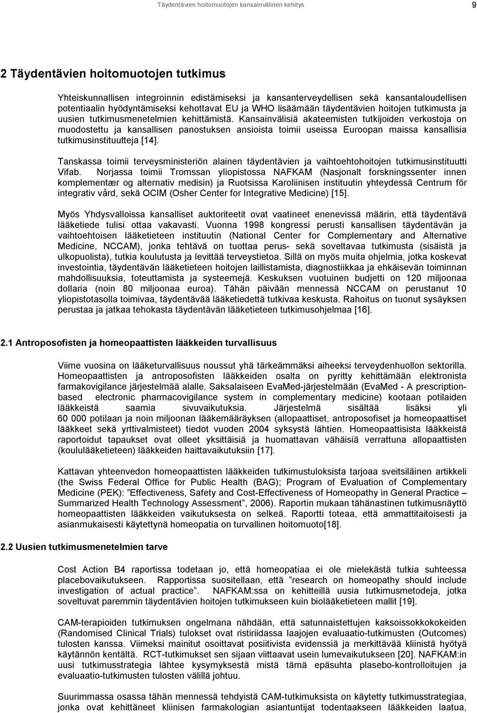 Kansainvälisiä akateemisten tutkijoiden verkostoja on muodostettu ja kansallisen panostuksen ansioista toimii useissa Euroopan maissa kansallisia tutkimusinstituutteja [14].