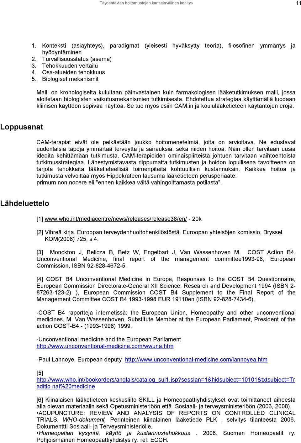 Biologiset mekanismit Malli on kronologiselta kulultaan päinvastainen kuin farmakologisen lääketutkimuksen malli, jossa aloitetaan biologisten vaikutusmekanismien tutkimisesta.