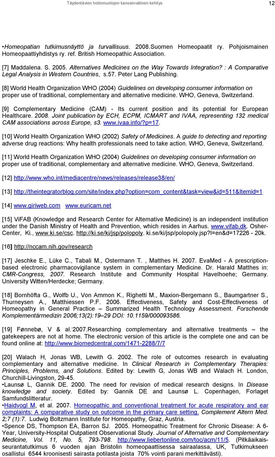 [8] World Health Organization WHO (2004) Guidelines on developing consumer information on proper use of traditional, complementary and alternative medicine. WHO, Geneva, Switzerland.