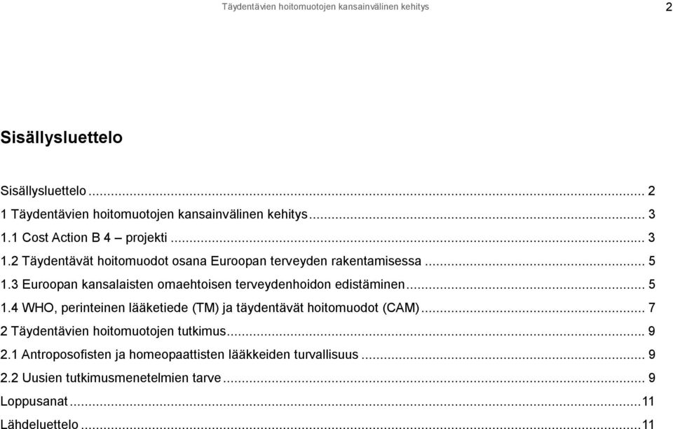 3 Euroopan kansalaisten omaehtoisen terveydenhoidon edistäminen...5 1.4 WHO, perinteinen lääketiede (TM) ja täydentävät hoitomuodot (CAM).