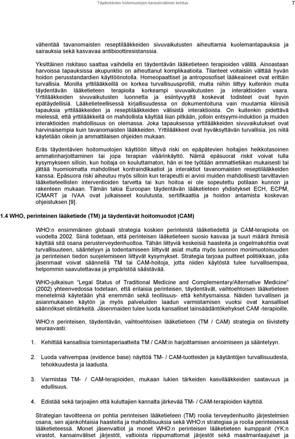 Tilanteet voitaisiin välttää hyvän hoidon perusstandardien käyttöönotolla. Homeopaattiset ja antroposofiset lääkeaineet ovat erittäin turvallisia.