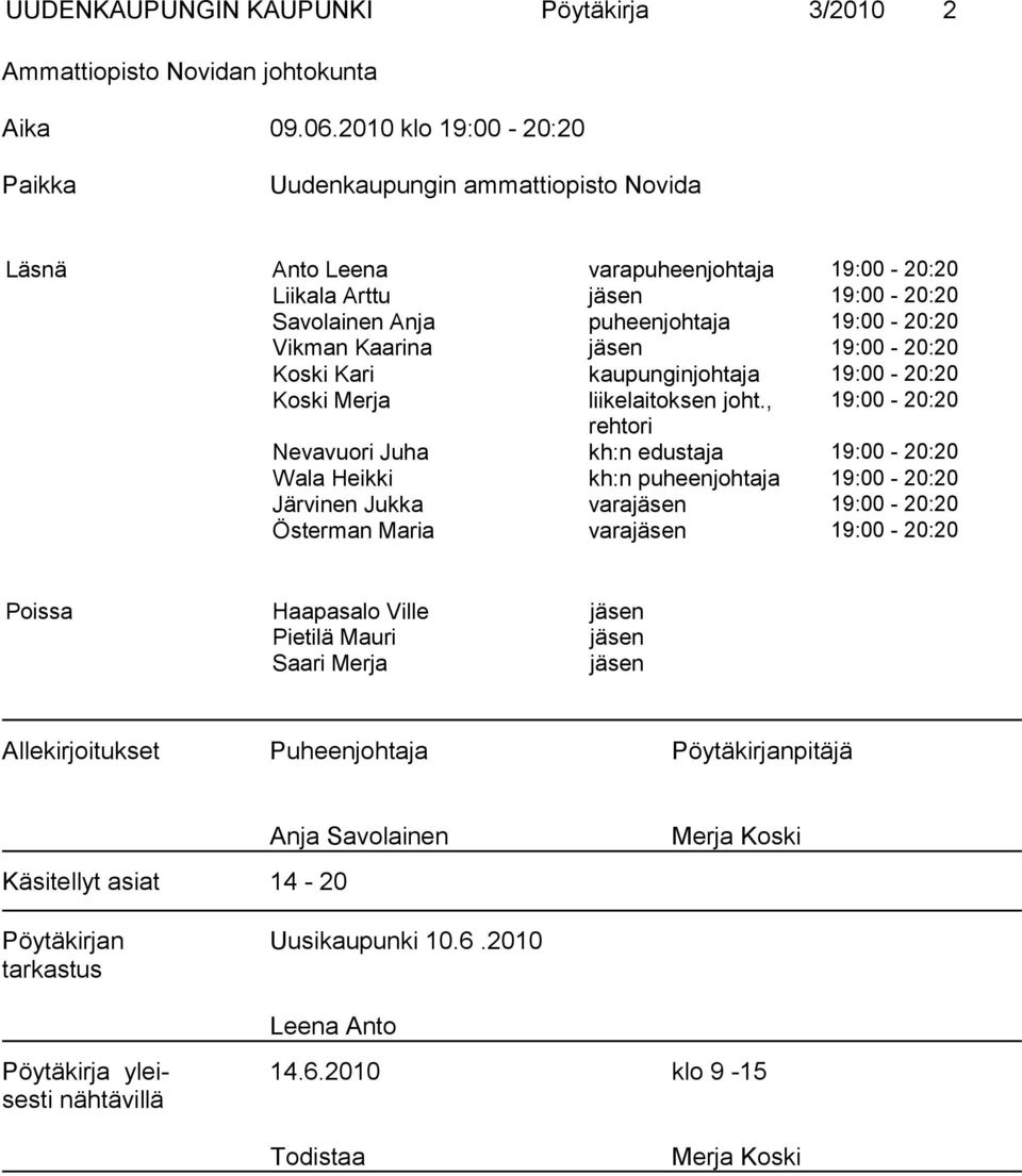 jäsen 19:00-20:20 Koski Kari kaupunginjohtaja 19:00-20:20 Koski Merja liikelaitoksen joht.