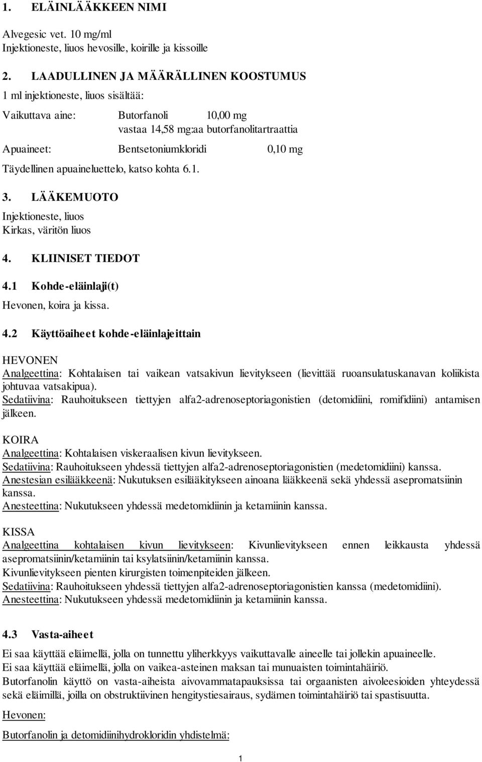 Täydellinen apuaineluettelo, katso kohta 6.1. 3. LÄÄKEMUOTO Injektioneste, liuos Kirkas, väritön liuos 4.