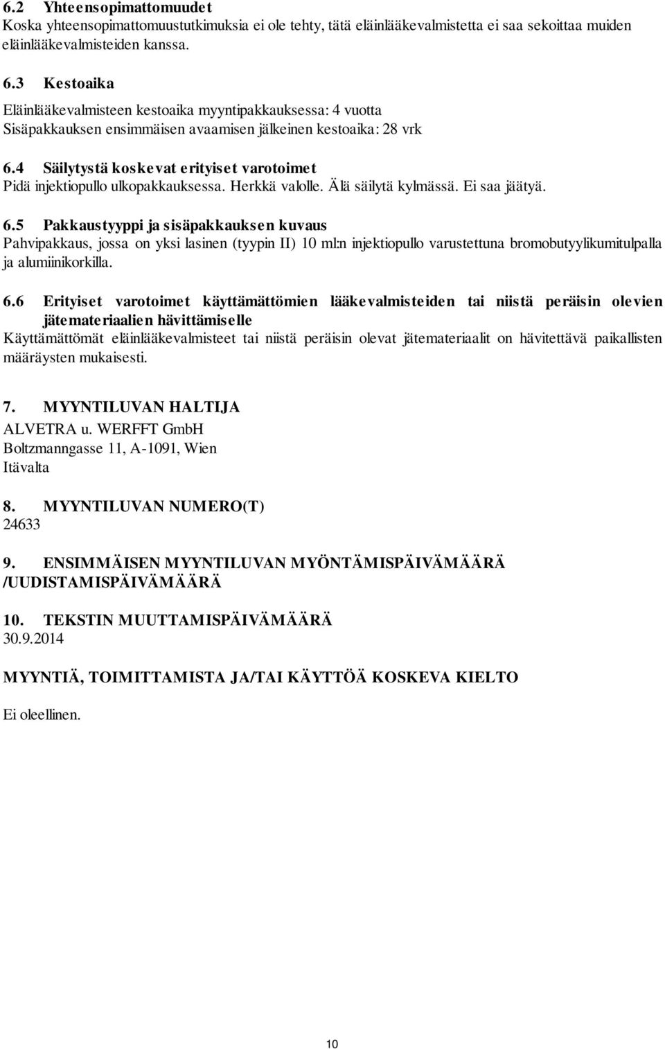 4 Säilytystä koskevat erityiset varotoimet Pidä injektiopullo ulkopakkauksessa. Herkkä valolle. Älä säilytä kylmässä. Ei saa jäätyä. 6.