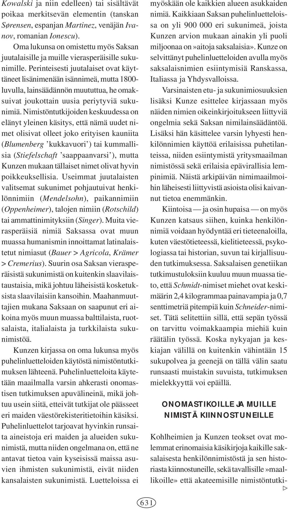 Perinteisesti juutalaiset ovat käyttäneet lisänimenään isännimeä, mutta 1800- luvulla, lainsäädännön muututtua, he omaksuivat joukottain uusia periytyviä sukunimiä.