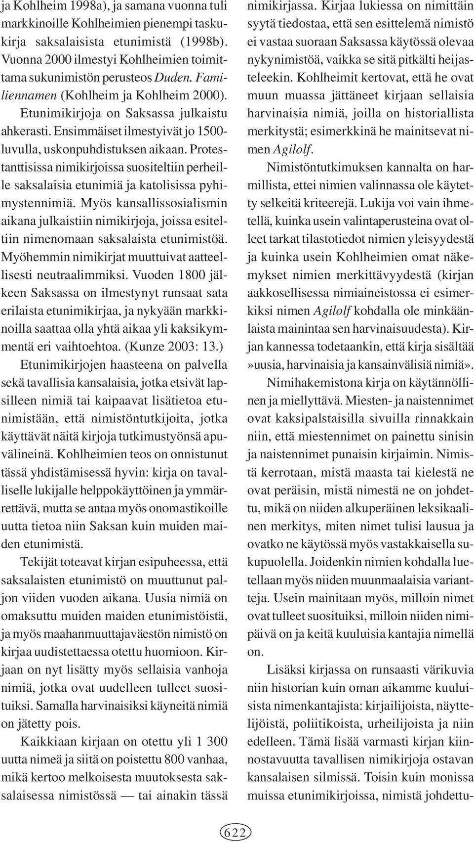Protestanttisissa nimikirjoissa suositeltiin perheille saksalaisia etunimiä ja katolisissa pyhimystennimiä.