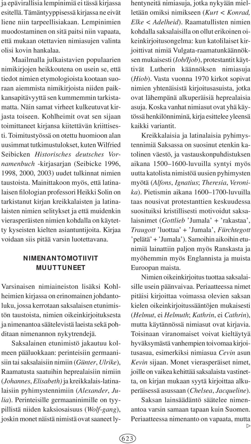 Maailmalla julkaistavien populaarien nimikirjojen heikkoutena on usein se, että tiedot nimien etymologioista kootaan suoraan aiemmista nimikirjoista niiden paikkansapitävyyttä sen kummemmin
