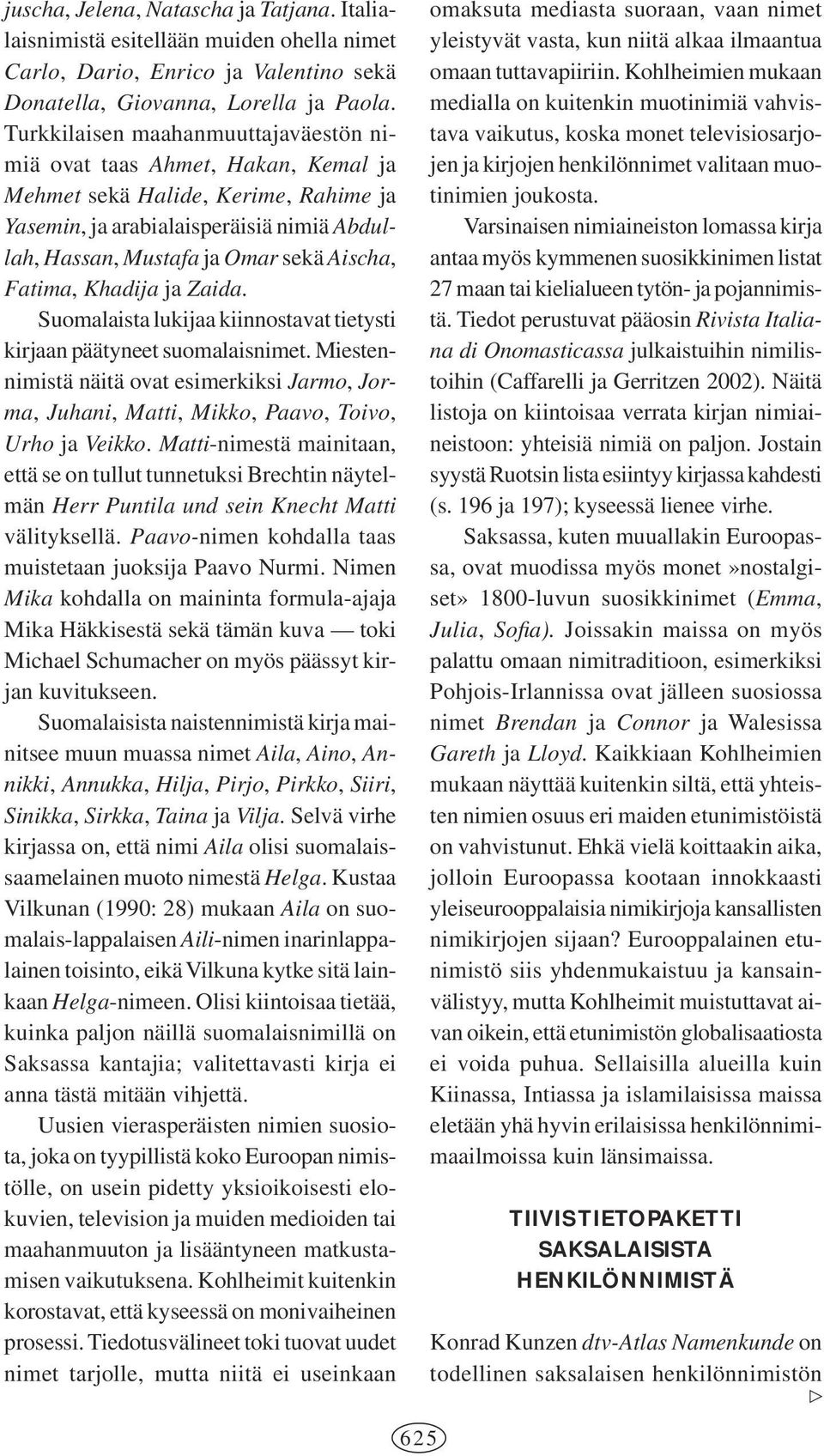 Fatima, Khadija ja Zaida. Suomalaista lukijaa kiinnostavat tietysti kirjaan päätyneet suomalaisnimet.