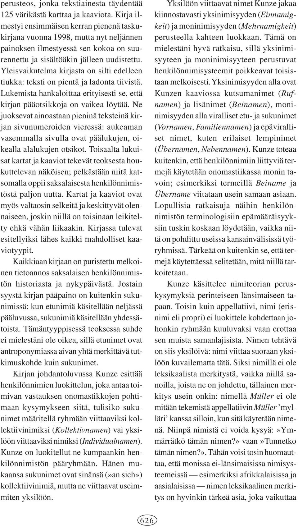 Yleisvaikutelma kirjasta on silti edelleen tiukka: teksti on pientä ja ladonta tiivistä. Lukemista hankaloittaa erityisesti se, että kirjan pääotsikkoja on vaikea löytää.