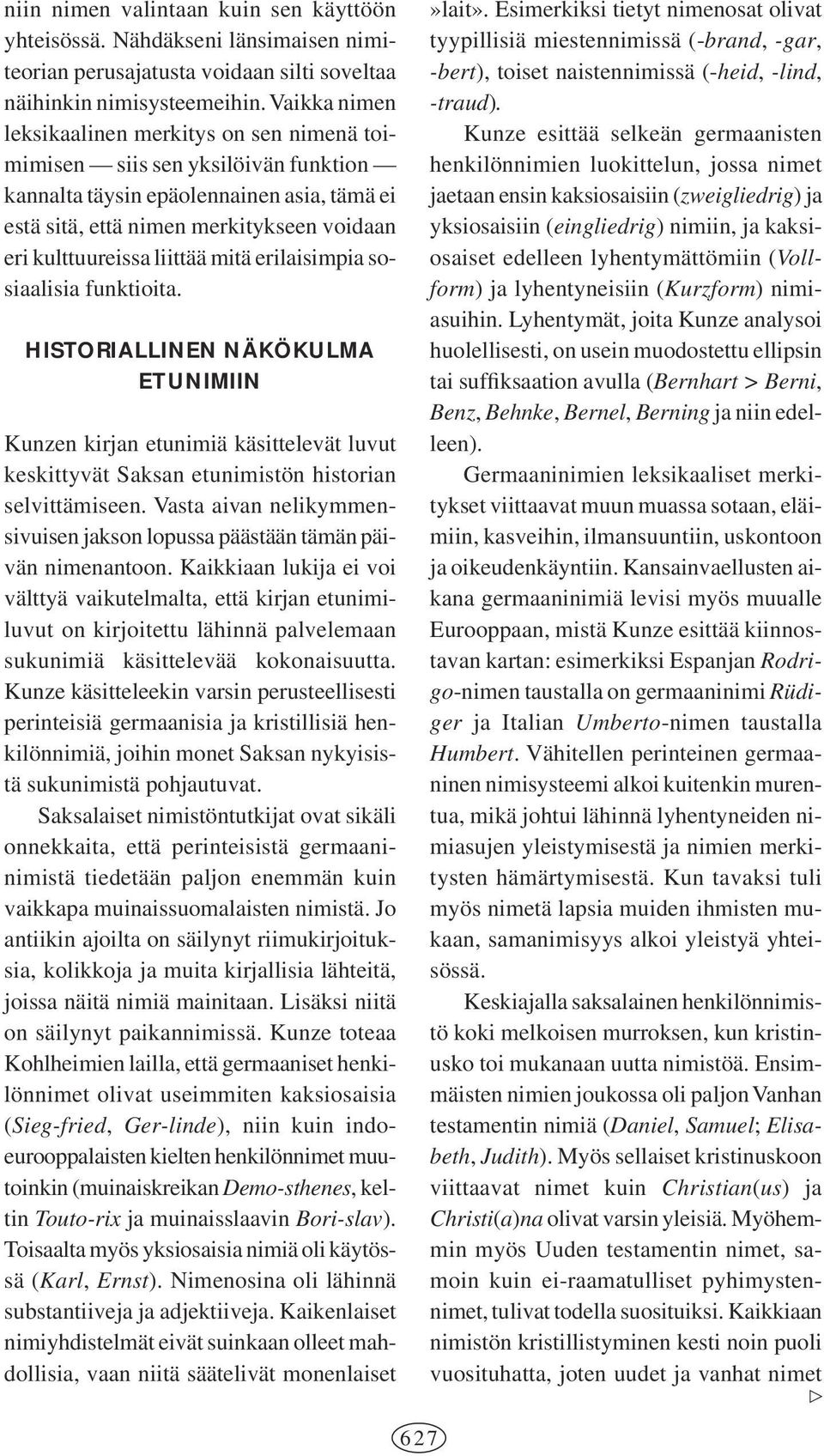 liittää mitä erilaisimpia sosiaalisia funktioita. HISTORIALLINEN NÄKÖKULMA ETUNIMIIN Kunzen kirjan etunimiä käsittelevät luvut keskittyvät Saksan etunimistön historian selvittämiseen.