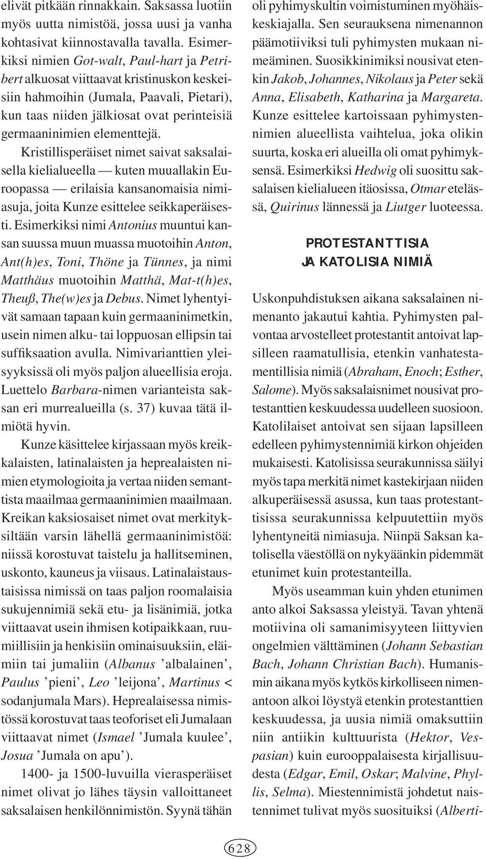 elementtejä. Kristillisperäiset nimet saivat saksalaisella kielialueella kuten muuallakin Euroopassa erilaisia kansanomaisia nimiasuja, joita Kunze esittelee seikkaperäisesti.