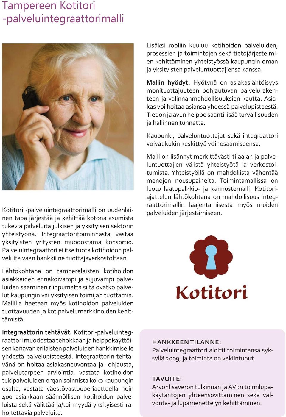 Asiakas voi hoitaa asiansa yhdessä palvelupisteestä. Tiedon ja avun helppo saanti lisää turvallisuuden ja hallinnan tunnetta.