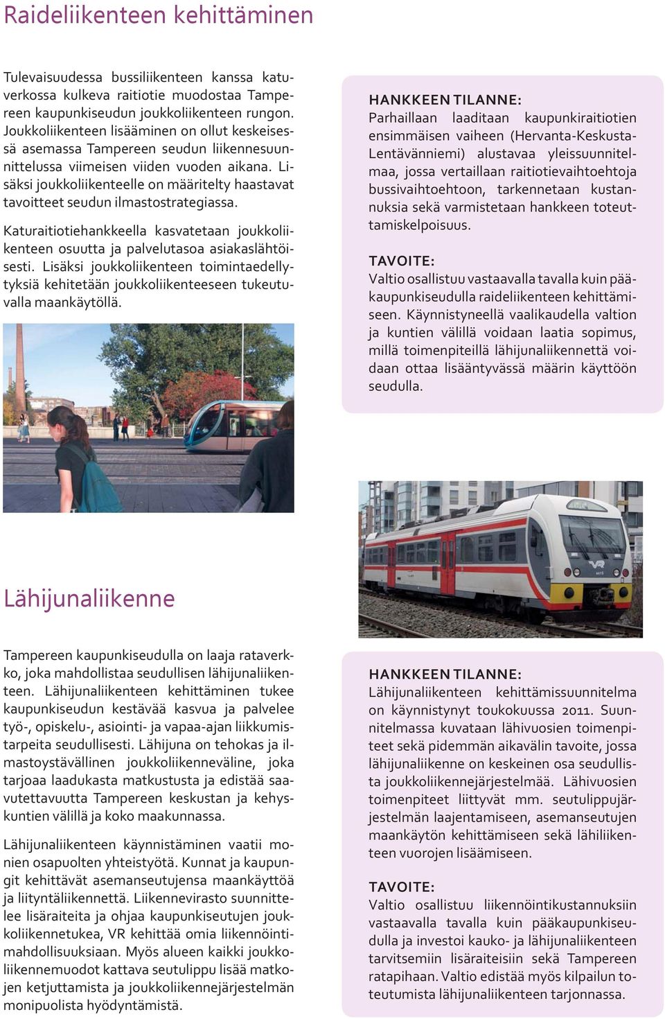 Lisäksi joukkoliikenteelle on määritelty haastavat tavoitteet seudun ilmastostrategiassa. Katuraitiotiehankkeella kasvatetaan joukkoliikenteen osuutta ja palvelutasoa asiakaslähtöisesti.