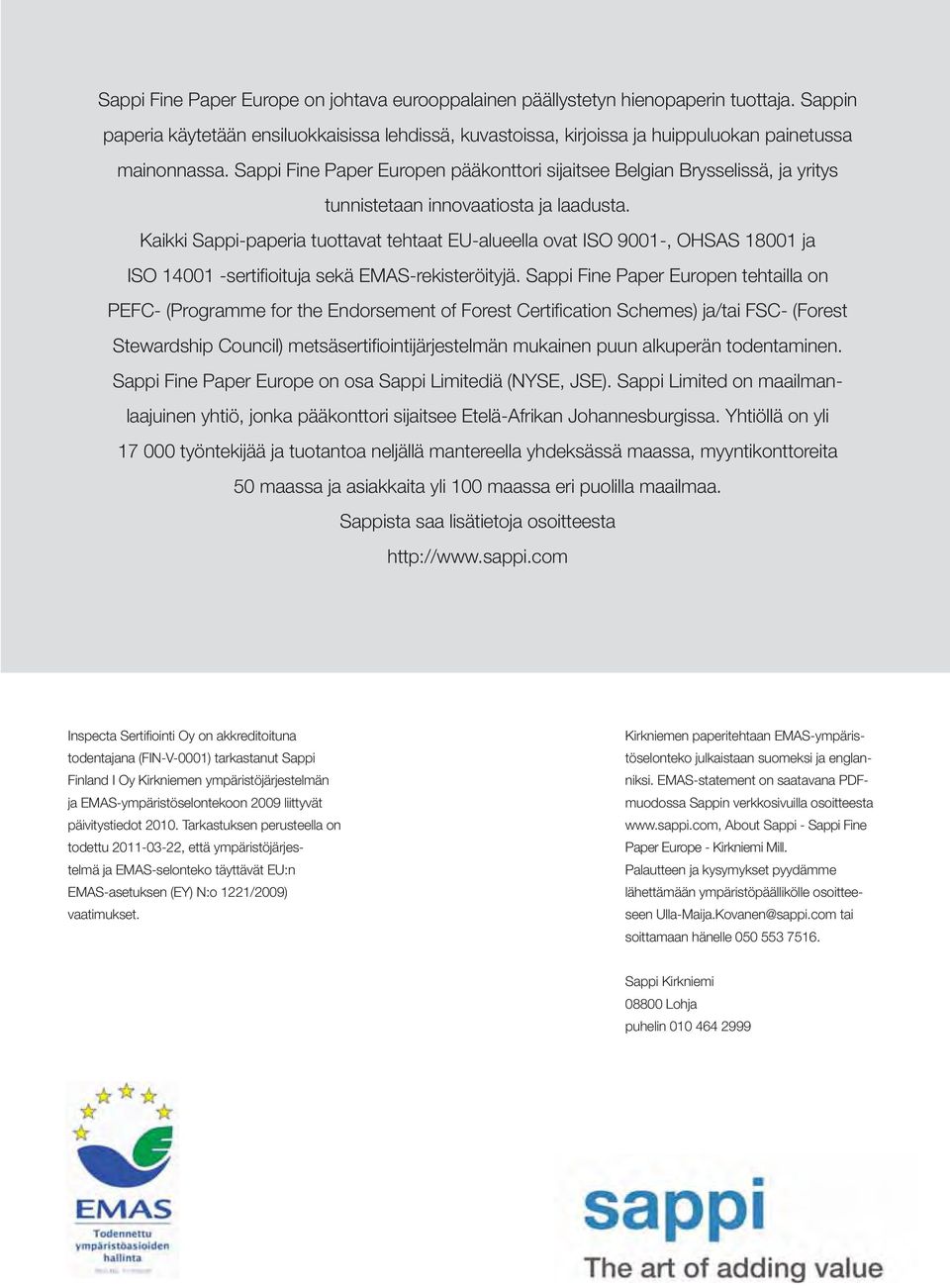 Kaikki Sappi-paperia tuottavat tehtaat EU-alueella ovat ISO 91-, OHSAS 11 ja ISO 11 -sertifi oituja sekä EMAS-rekisteröityjä.