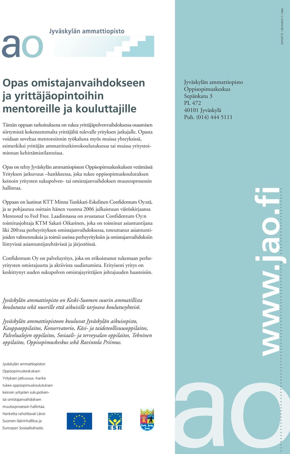 Opasta voidaan soveltaa mentoroinnin työkaluna myös muissa yhteyksissä, esimerkiksi yrittäjän ammattitutkintokoulutuksessa tai muissa yritystoiminnan kehittämistilanteissa.