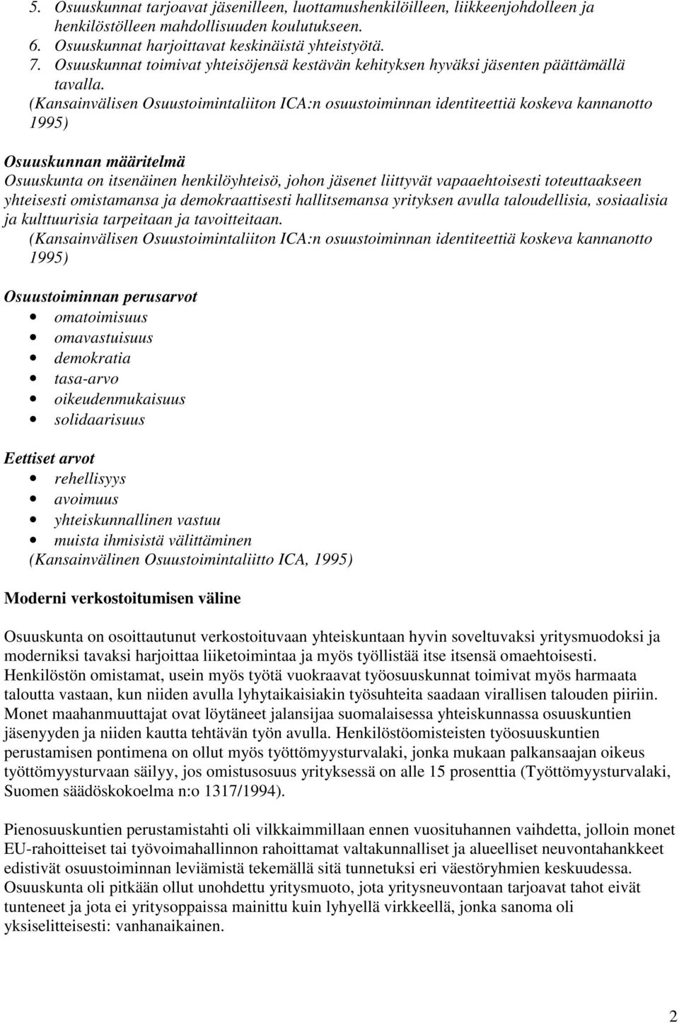 (Kansainvälisen Osuustoimintaliiton ICA:n osuustoiminnan identiteettiä koskeva kannanotto 1995) Osuuskunnan määritelmä Osuuskunta on itsenäinen henkilöyhteisö, johon jäsenet liittyvät vapaaehtoisesti