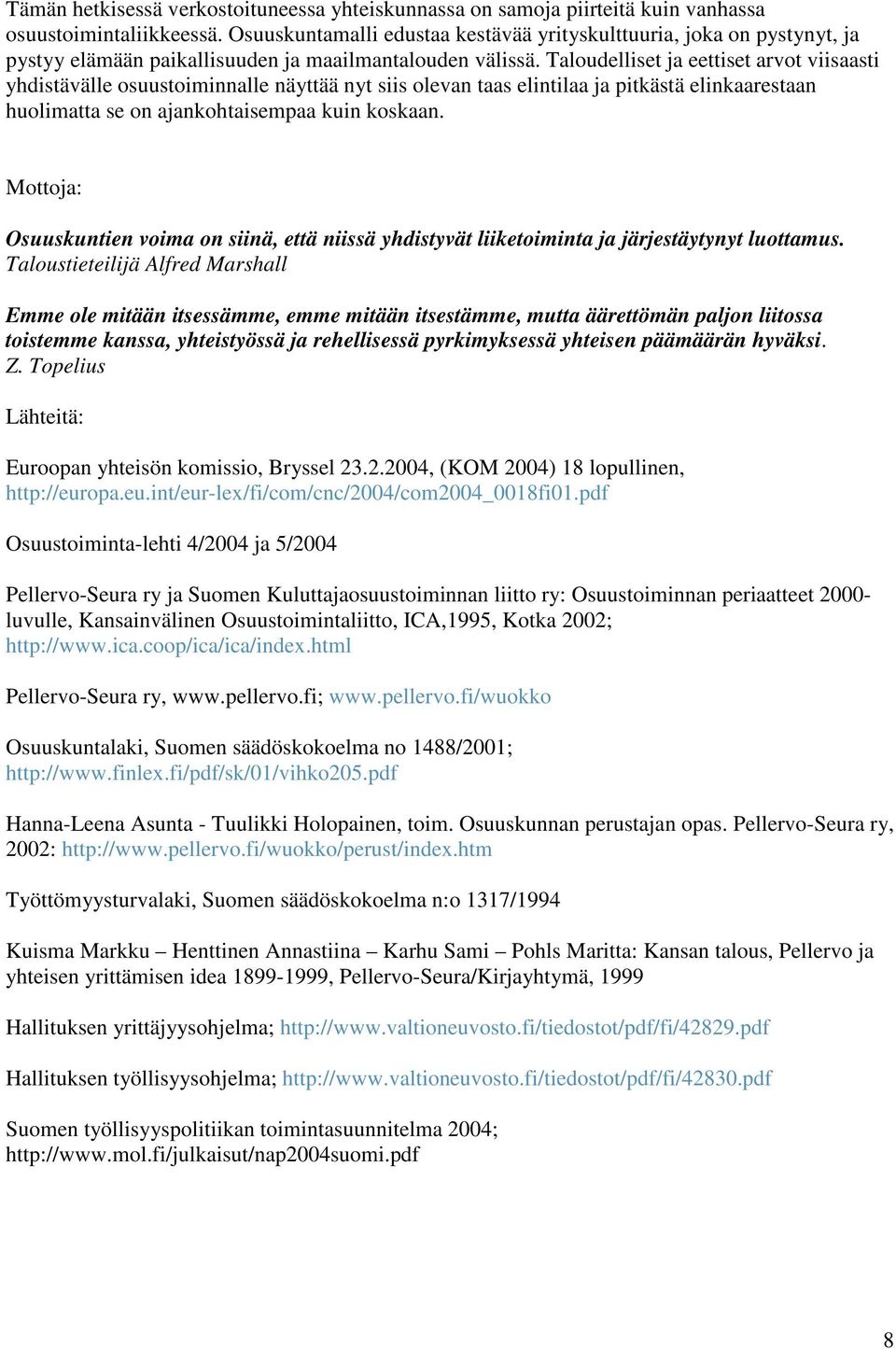 Taloudelliset ja eettiset arvot viisaasti yhdistävälle osuustoiminnalle näyttää nyt siis olevan taas elintilaa ja pitkästä elinkaarestaan huolimatta se on ajankohtaisempaa kuin koskaan.